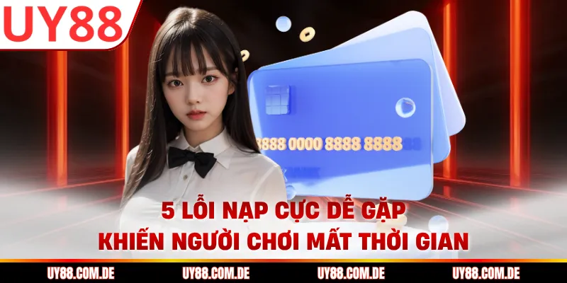 5 lỗi nạp cực dễ gặp khiến người chơi mất thời gian