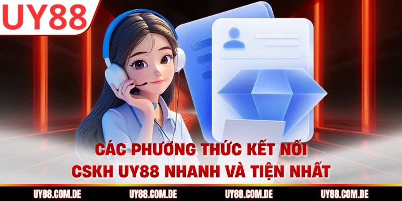 Các phương thức kết nối CSKH UY88 nhanh và tiện nhất