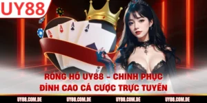 Rồng Hổ UY88 - Chinh Phục Đỉnh Cao Cá Cược Trực Tuyến