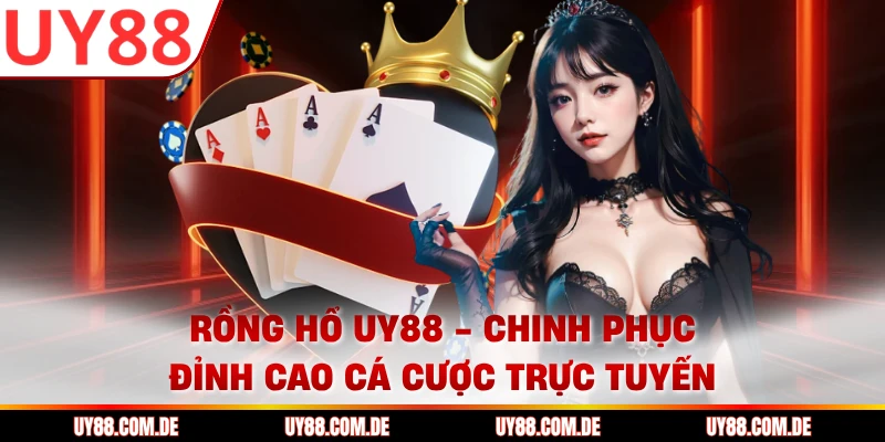 Rồng Hổ UY88 - Chinh Phục Đỉnh Cao Cá Cược Trực Tuyến