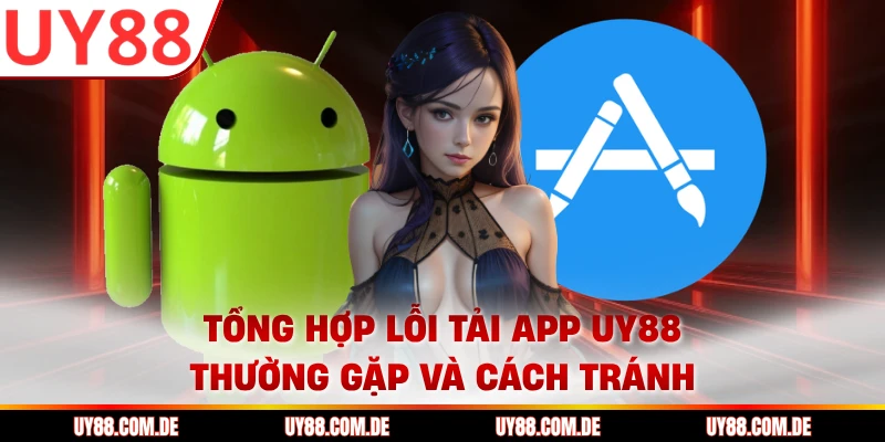 Tổng hợp lỗi tải app UY88 thường gặp và cách tránh