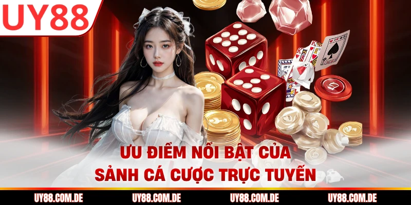 Ưu điểm nổi bật của sảnh cá cược trực tuyến